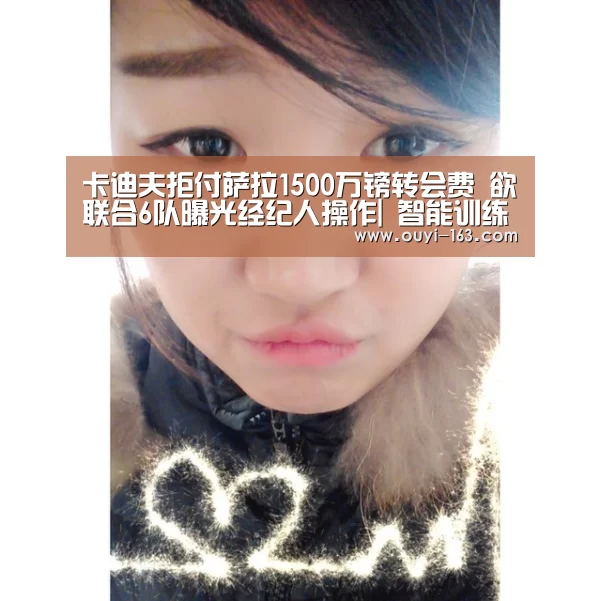 卡迪夫拒付萨拉1500万镑转会费 欲联合6队曝光经纪人操作| 智能训练(图2) 运动数据分析